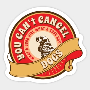 You Can't Cancel Dogs Sticker